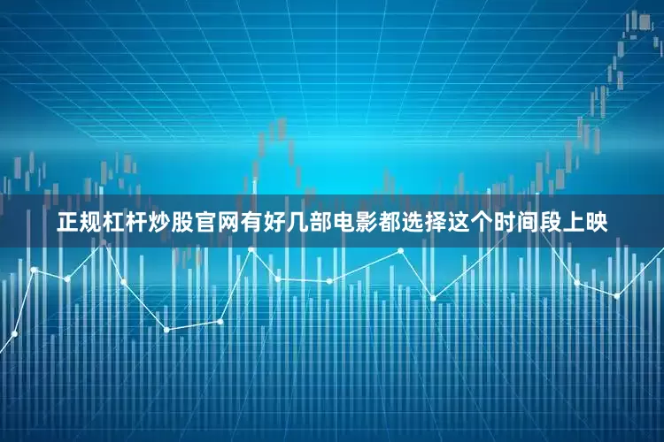 正规杠杆炒股官网有好几部电影都选择这个时间段上映